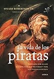 La vida de los piratas: Contada por ellos mismos,...